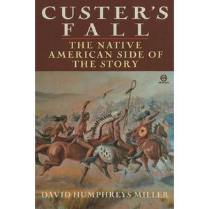 Custer's Fall: The Native American Side of the Story -- David Miller